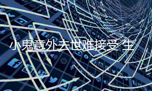 去世小鬼意外一个月暴难接女友人纸片受 生前瘦成